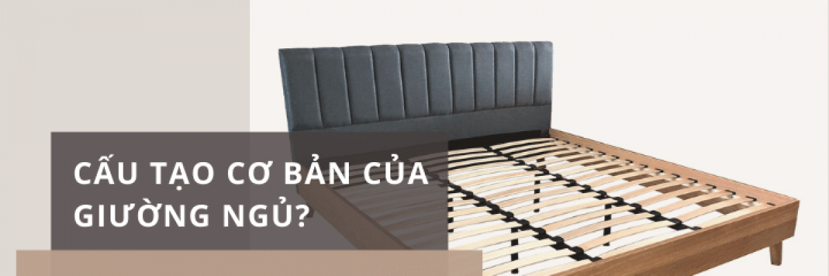 Cấu tạo cơ bản của giường ngủ? Chất liệu giường ngủ tốt nhất?