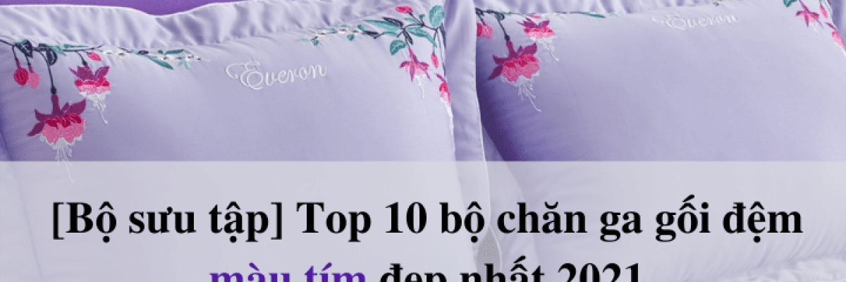 [Bộ sưu tập] Top 10 bộ chăn ga gối đệm màu tím mộng mơ đẹp nhất 2022