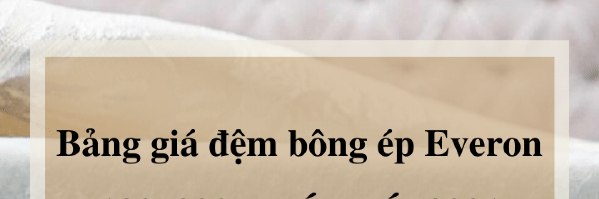 Bảng giá đệm bông ép Everon 180 (1.8m) x 200 - Bảo hành chính hãng