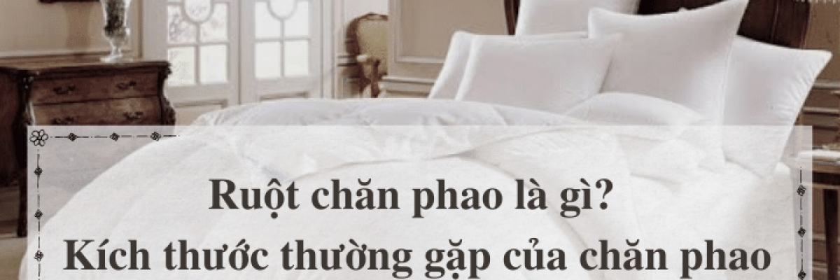 Chăn phao là gì? Kích thước thường gặp của chăn phao là bao nhiêu?