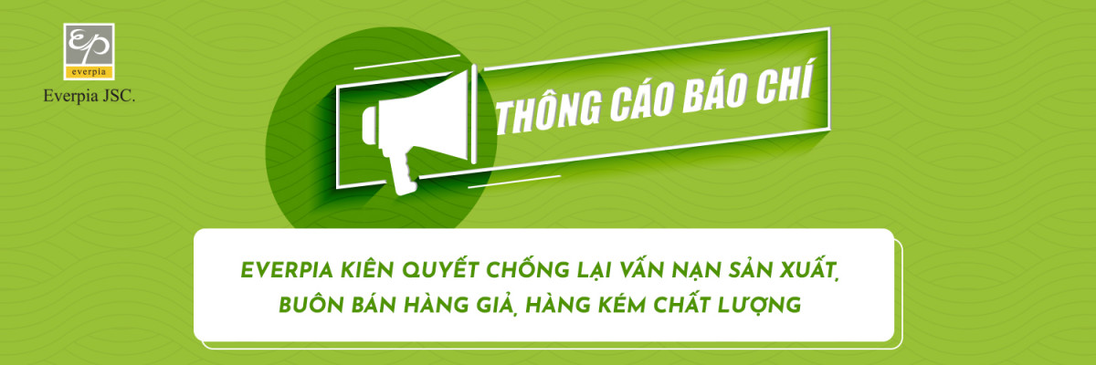 THÔNG CÁO BÁO CHÍ - EVERPIA KIÊN QUYẾT CHỐNG LẠI VẤN NẠN SẢN XUẤT, BUÔN BÁN HÀNG GIẢ, HÀNG KÉM CHẤT LƯỢNG