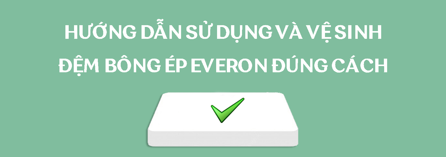Hướng dẫn sử dụng và vệ sinh đệm bông ép Everon đúng cách