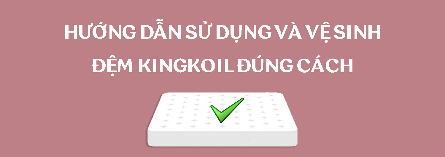 Hướng dẫn sử dụng và vệ sinh đệm lò xo KingKoil