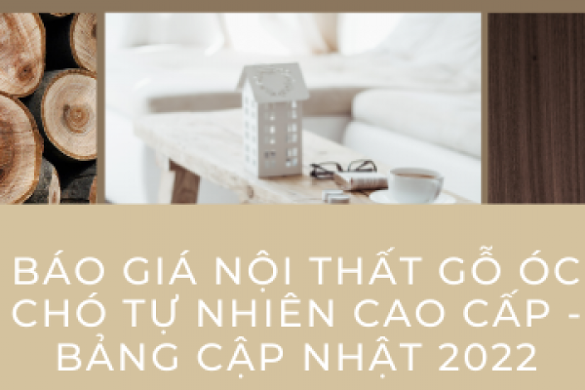 Báo giá nội thất gỗ óc chó tự nhiên cao cấp - Bảng cập nhật 2022