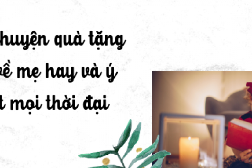 Những câu chuyện quà tặng cuộc sống về mẹ hay và ý nghĩa nhất