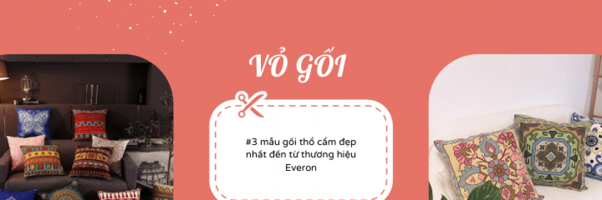 Top 3 mẫu vỏ gối họa tiết thổ cẩm đẹp nhất 2022 tại Everon